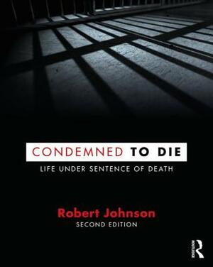 Condemned to Die: Life Under Sentence of Death by Robert Johnson