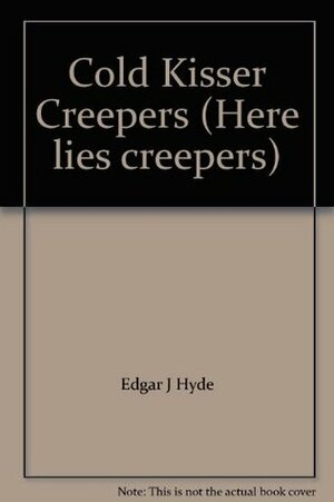 Cold Kisser (Here lies creepers) by Edgar J. Hyde