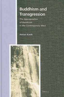 Buddhism and Transgression: The Appropriation of Buddhism in the Contemporary West by Adrian Konik