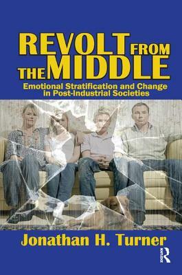 Revolt from the Middle: Emotional Stratification and Change in Post-Industrial Societies by Jonathan H. Turner