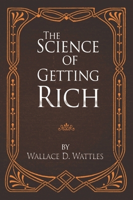 The Science of Getting Rich - Original Classic by Wallace D. Wattles