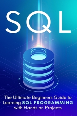 SQL: Everything You Need to Know to Begin Programming in SQL by Brandon Cooper