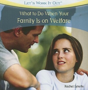 What to Do When Your Family Is on Welfare by Rachel Lynette