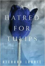 A Hatred for Tulips by Richard Lourie