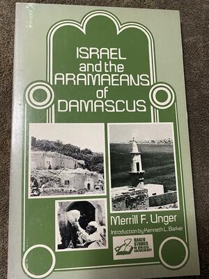 Israel & the Aramaeans of Damascus by Merrill F. Unger