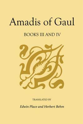 Amadis of Gaul, Books III and IV: A Novel of Chivalry of the 14th Century Presumably First Writtenin Spanish by Garci R. De Montalvo