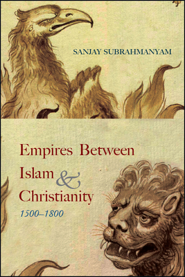 Empires between Islam and Christianity, 1500-1800 by Sanjay Subrahmanyam