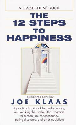 The Twelve Steps to Happiness: A Practical Handbook for Understanding and Working the Twelve Step Programs for Alcoholism, Codependency, Eating Disor by Joe Klaas, Gayle Rosellini, Jennifer Schneider