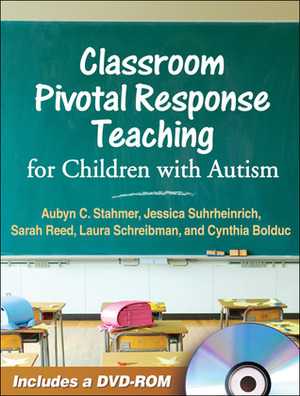 Classroom Pivotal Response Teaching for Children with Autism by Cynthia Bolduc, Jessica Suhrheinrich, Laura Schreibman, Aubyn C. Stahmer, Sarah Reed
