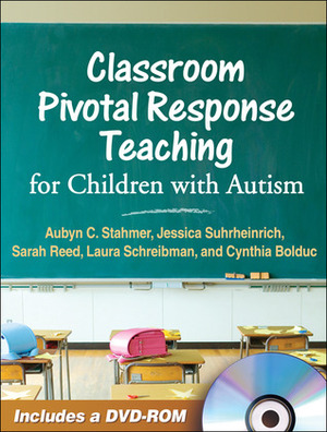 Classroom Pivotal Response Teaching for Children with Autism by Sarah Reed, Aubyn C. Stahmer, Laura Schreibman, Jessica Suhrheinrich, Cynthia Bolduc