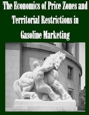 The Economics of Price Zones and Territorial Restrictions in Gasoline Marketing by Federal Trade Commission