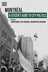 A Citizen's Guide to City Politics: Montreal by Mostafa Henaway, Jason Prince, Eric Shragge