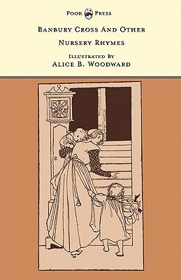Banbury Cross And Other Nursery Rhymes - Illustrated by Alice B. Woodward (The Banbury Cross Series) by Alice B. Woodward