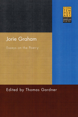 Jorie Graham: Essays on the Poetry by Thomas Gardner, Adalaide Morris, Lynn Keller