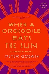 When a Crocodile Eats the Sun: A Memoir of Africa by Peter Godwin