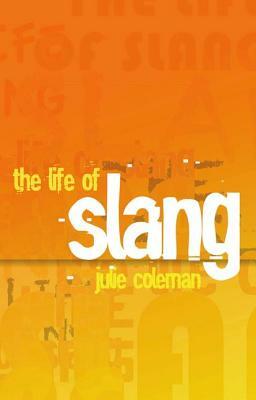 The Life of Slang by Julie Coleman