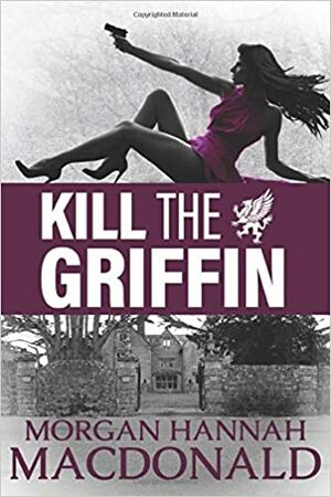KILL THE GRIFFIN by Morgan Hannah MacDonald