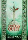 The Arthurian Quest: Living the Legends of Camelot by Amber Wolfe