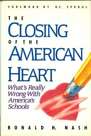 The Closing of the American Heart: What's Really Wrong with America's Schools by Ronald H. Nash