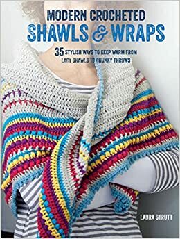 Modern Crocheted Shawls and Wraps: 35 Stylish Ways to Keep Warm from Lacy Shawls to Chunky Throws by Laura Strutt