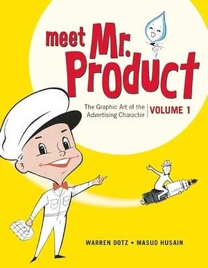 Meet Mr. Product: The Graphic Art of the Advertising Character, Volume 1 by Warren Dotz, Warren Dotz