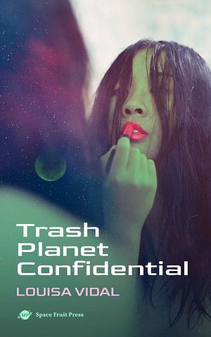 Trash Planet Confidential: A Sapphic SF Story by Louisa Vidal