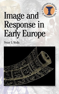 Image and Response in Early Europe by Peter S. Wells