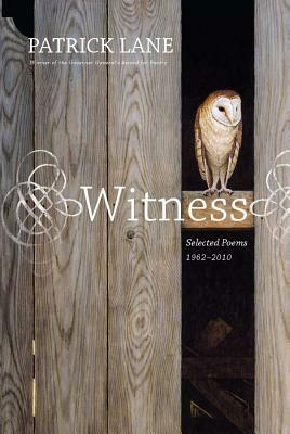 Witness: Selected Poems 1962-2010 by Patrick Lane