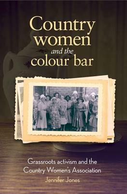 Country Women and the Colour Bar: Grassroots Activism and the Country Women's Association by Jennifer Jones