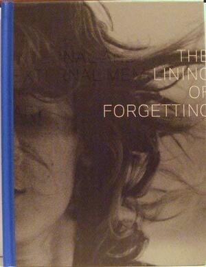 The Lining of Forgetting: Internal &amp; External Memory in Art by Sarah Cook, Xandra Eden, John Roberts