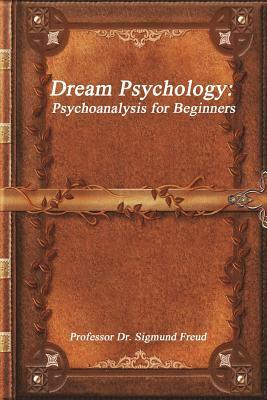 Dream Psychology: Psychoanalysis for Beginners by Sigmund Freud