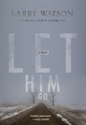 Let Him Go: A Novel by Larry Watson