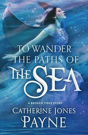 To Wander the Paths of the Sea: A Broken Tides Story (Broken Tides Stories Book 3) by Catherine Jones Payne