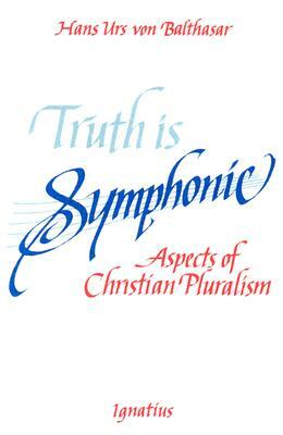 Truth Is Symphonic: Aspects of Christian Pluralism by Hans Urs Von Balthasar, Hans Urs Von Balthasar