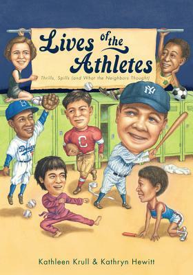 Lives of the Athletes: Thrills, Spills (and What the Neighbors Thought) by Kathleen Krull