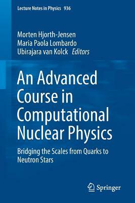 An Advanced Course in Computational Nuclear Physics: Bridging the Scales from Quarks to Neutron Stars by 