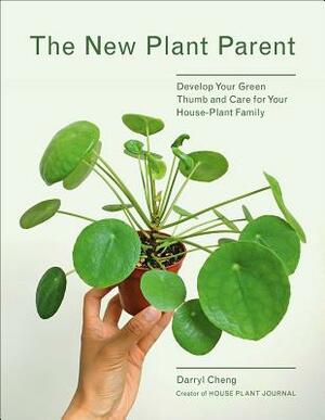 New Plant Parent: Develop Your Green Thumb and Care for Your House-Plant Family by Darryl Cheng