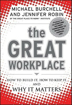 The Great Workplace: How to Build It, How to Keep It, and Why It Matters by Jennifer Robin, Michael Burchell