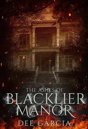 The Ashes of Blacklier Manor by Dee Garcia