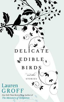 Delicate Edible Birds: And Other Stories by Lauren Groff