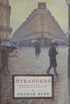 Strangers: Homosexual Love In The 19th Century by Graham Robb