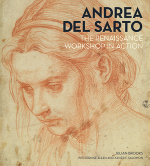 Andrea del Sarto: The Renaissance Workshop in Action by Julian Brooks