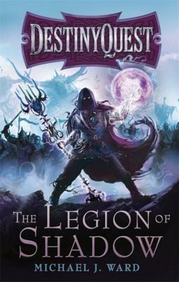 The Legion of Shadow: Destinyquest Book 1 by Michael J. Ward