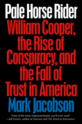 Pale Horse Rider: William Cooper, the Rise of Conspiracy, and the Fall of Trust in America by Mark Jacobson