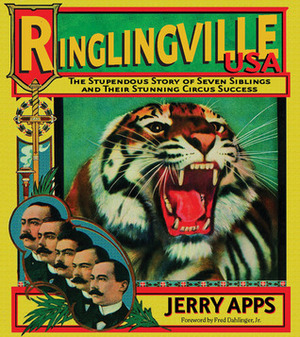 Ringlingville USA: The Stupendous Story of Seven Siblings and Their Stunning Circus Success by Fred Dahlinger, Jerry Apps