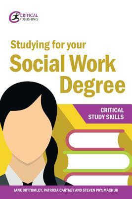 Studying for Your Social Work Degree by Steven Pryjmachuk, Jane Bottomley, Patricia Cartney