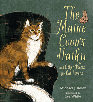 The Maine Coon's Haiku and Other Poems for Cat Lovers by Lee Anthony White, Michael J. Rosen