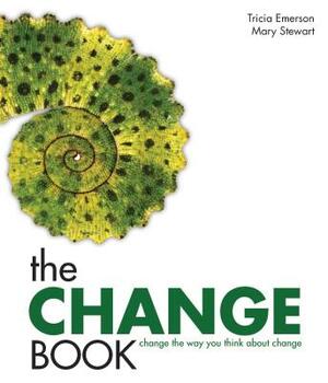 The Change Book: Change the Way You Think about Change by Tricia Emerson