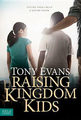 Raising Kingdom Kids: Giving Your Child a Living Faith by Tony Evans