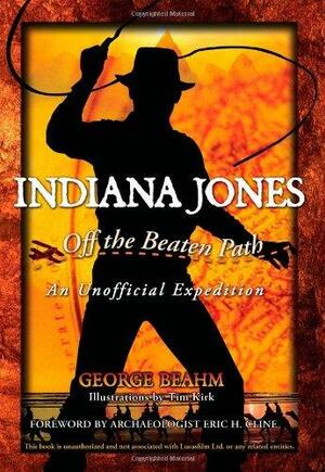 Indiana Jones Off the Beaten Path: An Unofficial Expedition by George Beahm